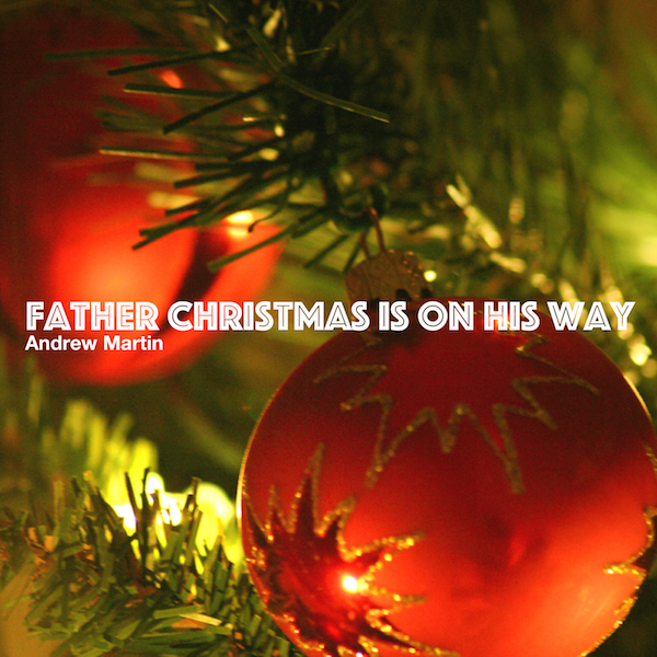 'Father Christmas Is On His Way' by Andrew Martin - single cover 2018